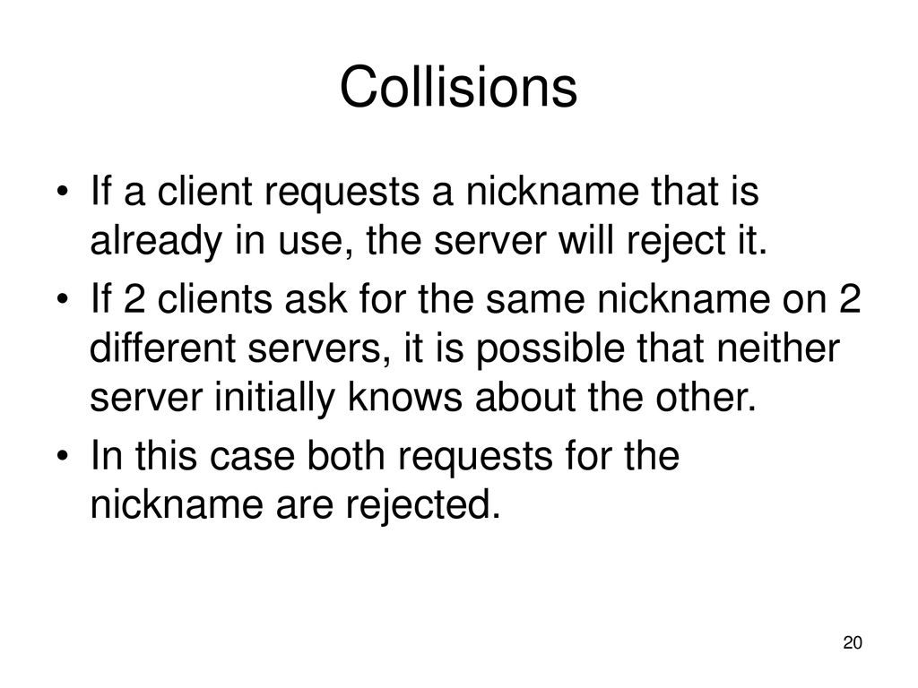 Collisions If a client requests a nickname that is already in use, the server will reject it.