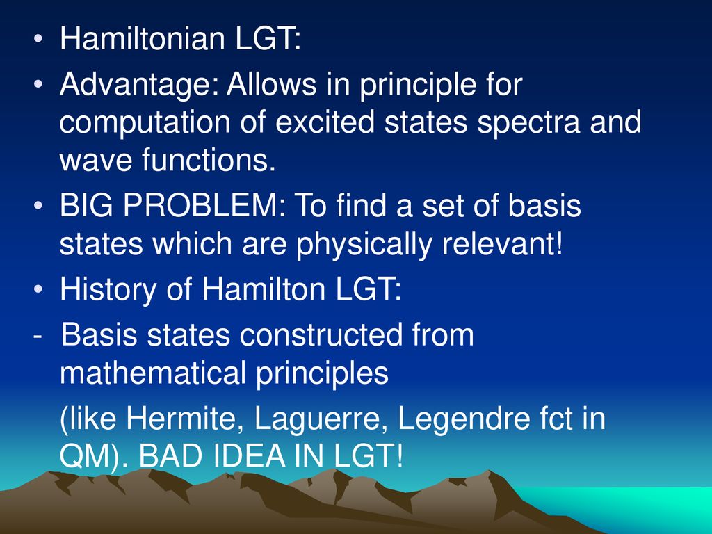 Hamiltonian LGT: Advantage: Allows in principle for computation of excited states spectra and wave functions.