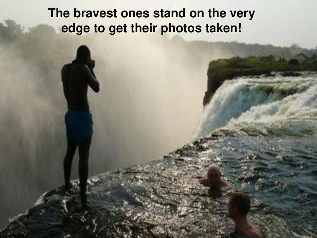The bravest ones stand on the very edge to get their photos taken!