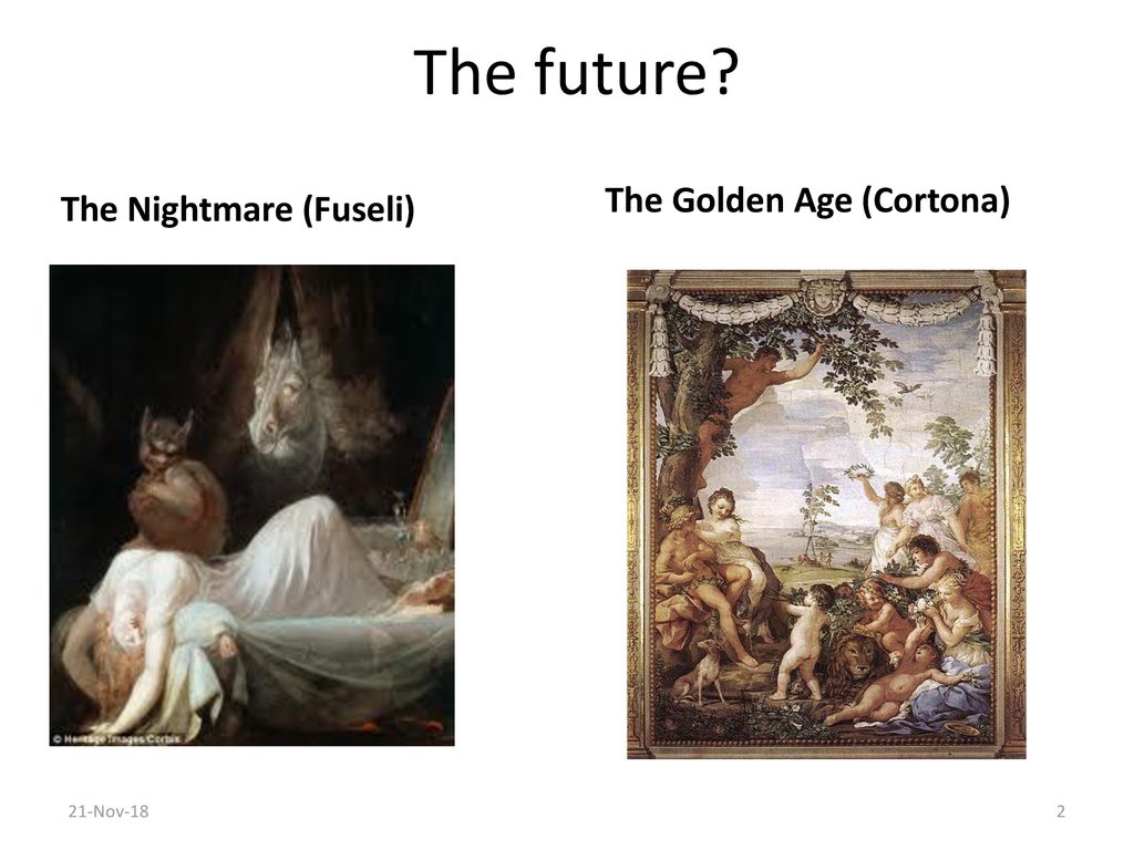 The future The Golden Age (Cortona) The Nightmare (Fuseli) 21-Nov-18