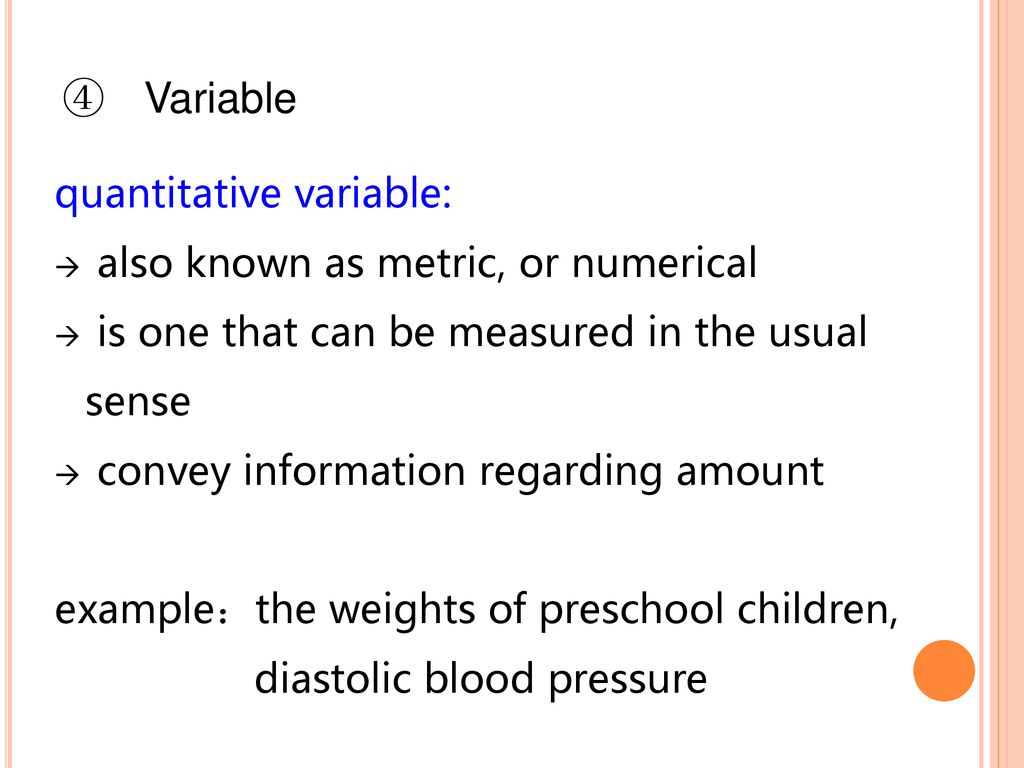 Variable quantitative variable: also known as metric, or numerical