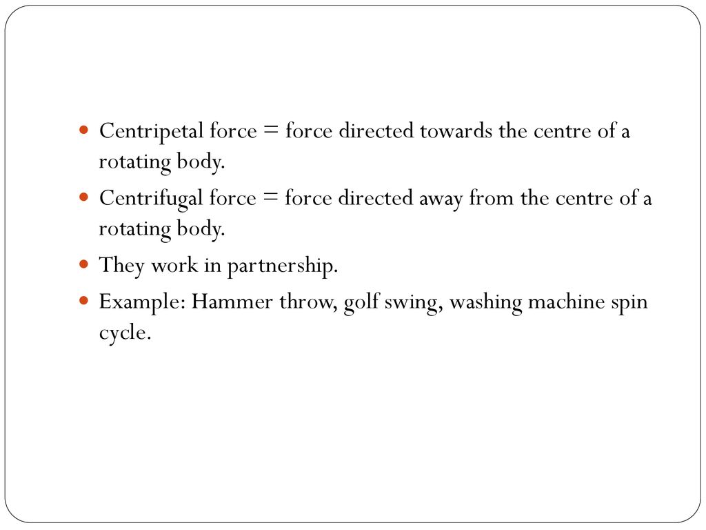 Centripetal force = force directed towards the centre of a rotating body.