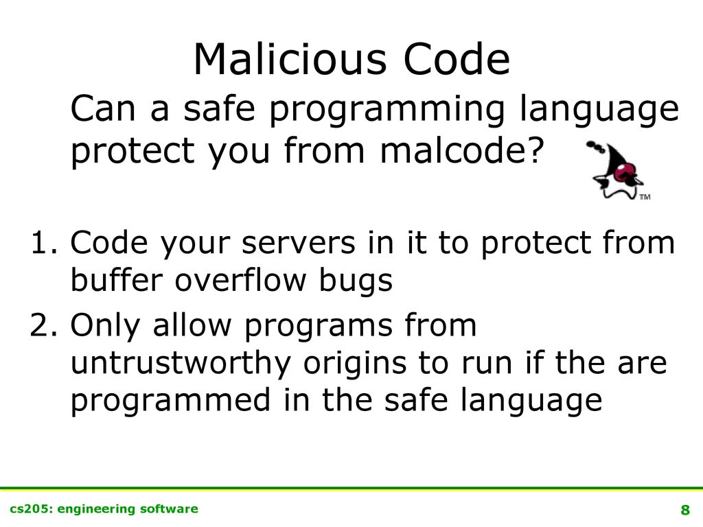 Malicious Code Can a safe programming language protect you from malcode Code your servers in it to protect from buffer overflow bugs.