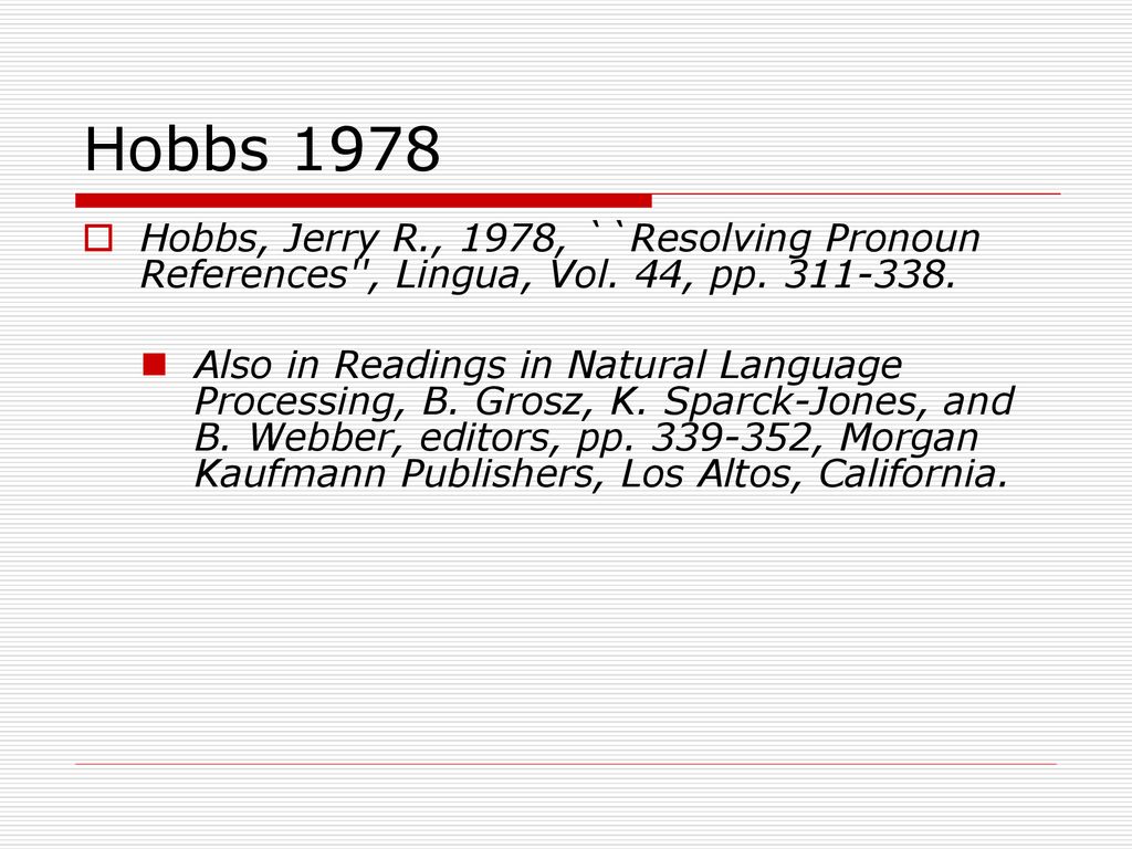 Hobbs 1978 Hobbs, Jerry R., 1978, ``Resolving Pronoun References , Lingua, Vol. 44, pp