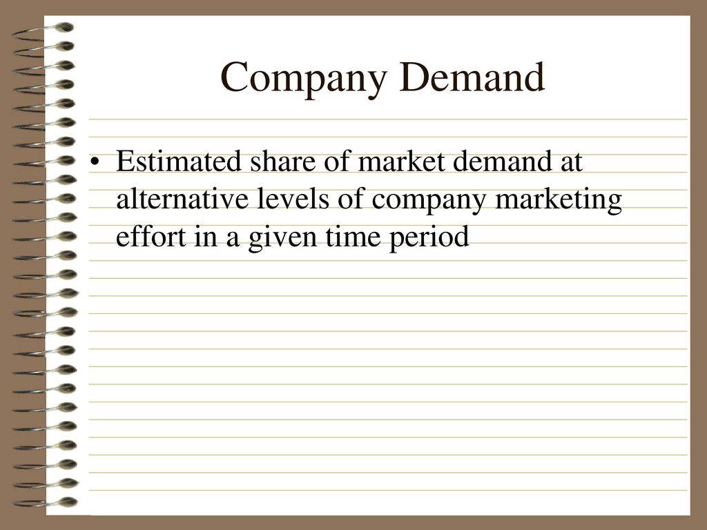 Company Demand Estimated share of market demand at alternative levels of company marketing effort in a given time period.