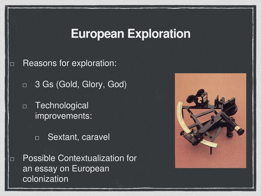 European Exploration Reasons for exploration: 3 Gs (Gold, Glory, God)