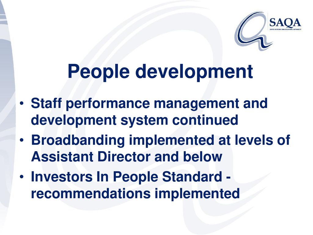 People development Staff performance management and development system continued. Broadbanding implemented at levels of Assistant Director and below.