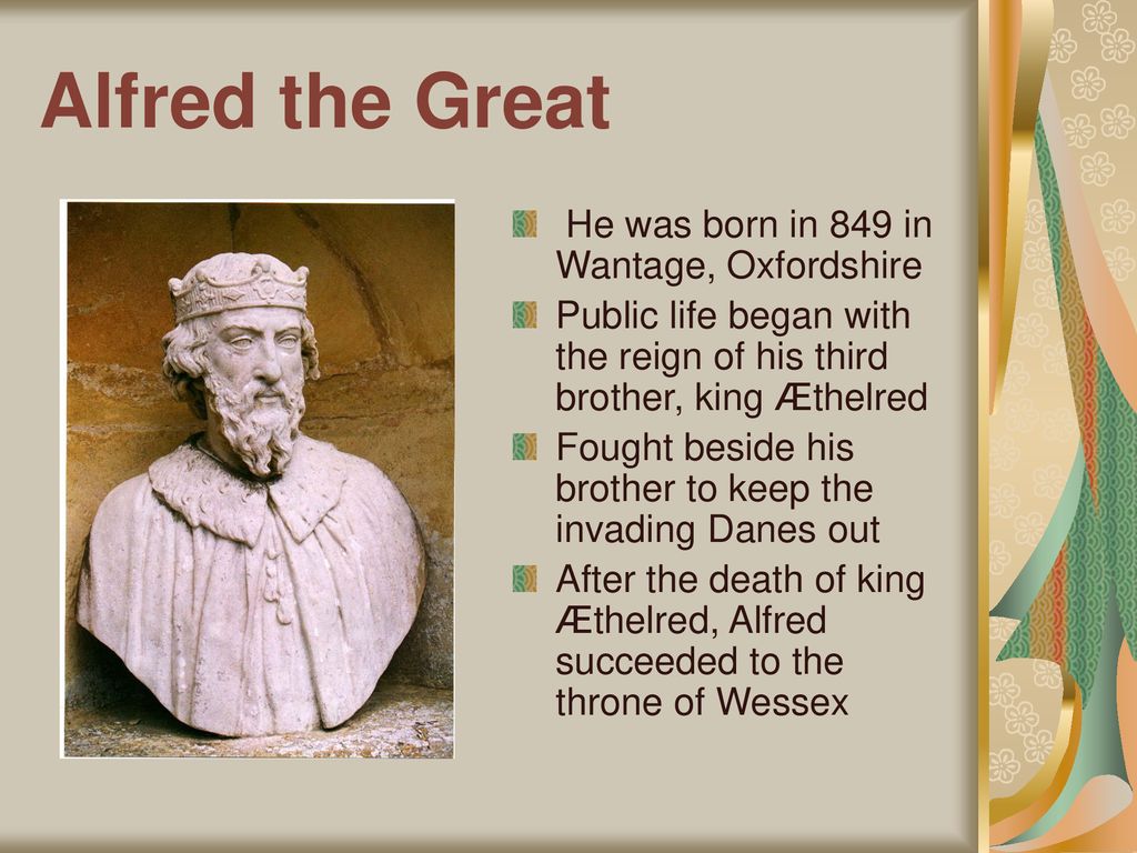 Alfred the Great He was born in 849 in Wantage, Oxfordshire