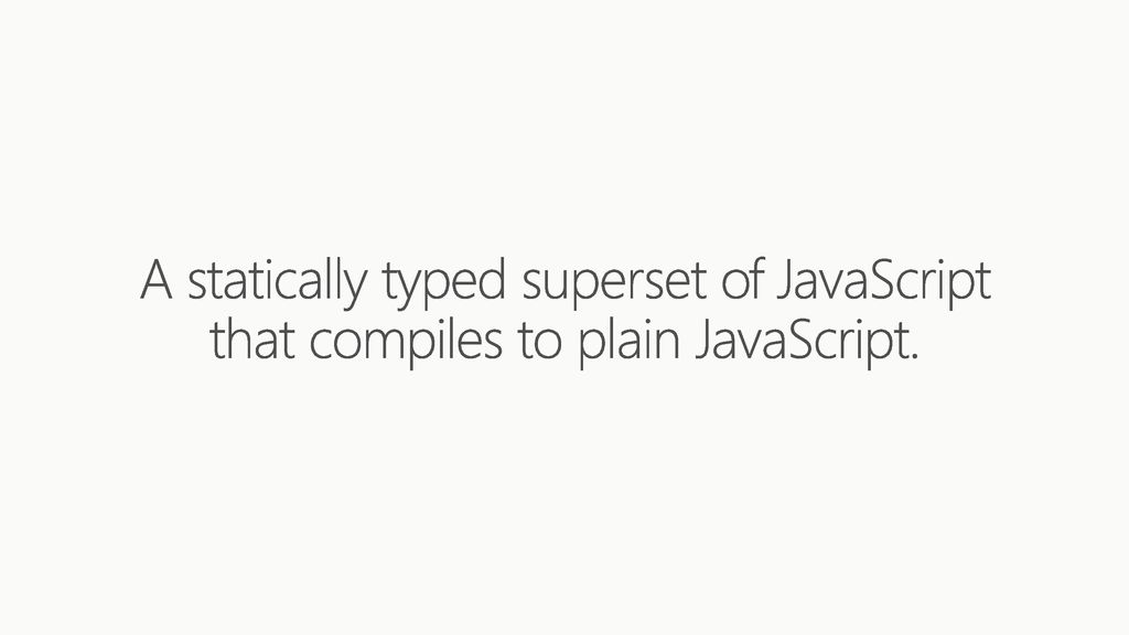 A statically typed superset of JavaScript that compiles to plain JavaScript.