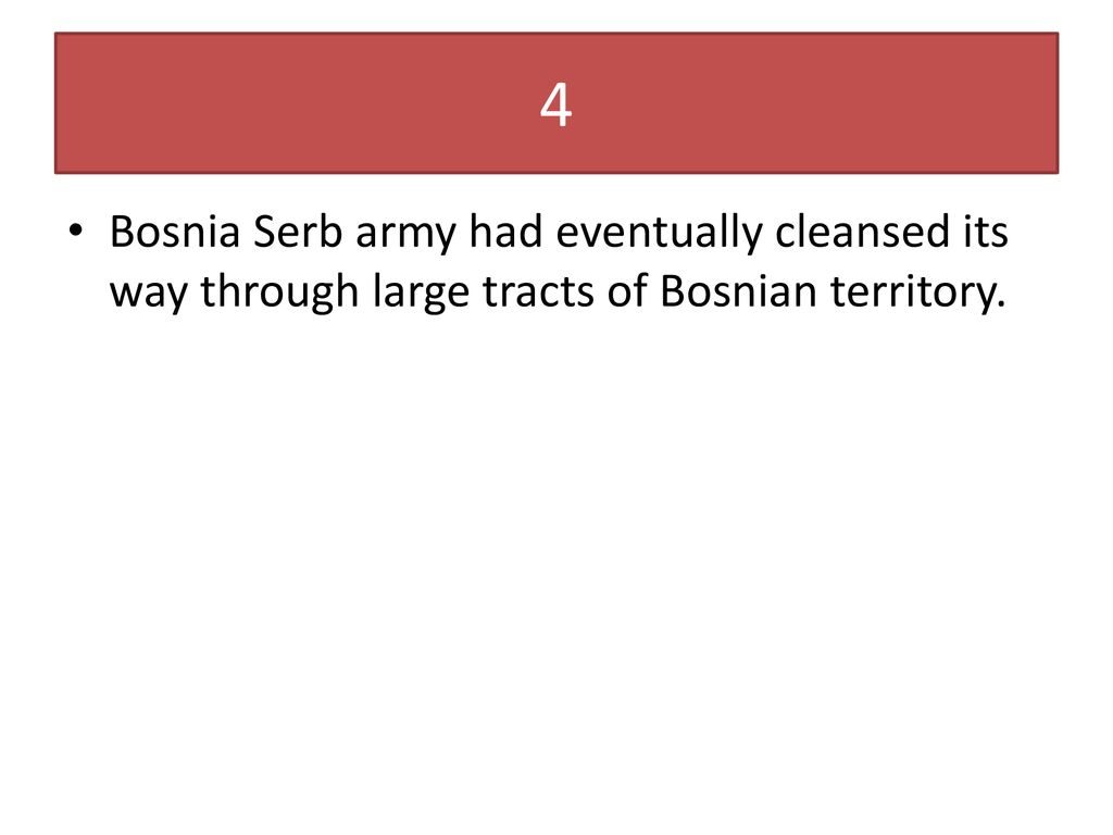 4 Bosnia Serb army had eventually cleansed its way through large tracts of Bosnian territory.
