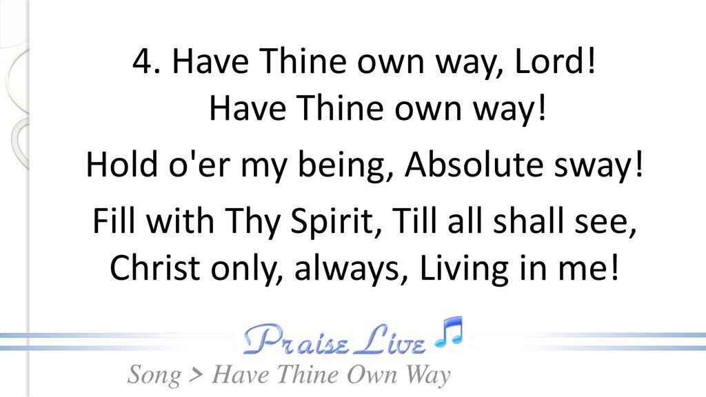 4. Have Thine own way, Lord. Have Thine own way