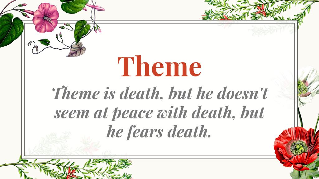 Theme Theme is death, but he doesn t seem at peace with death, but he fears death.