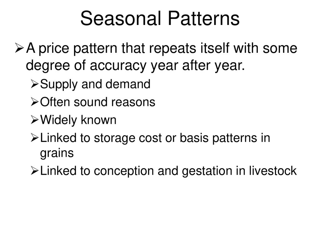 Seasonal Patterns A price pattern that repeats itself with some degree of accuracy year after year.