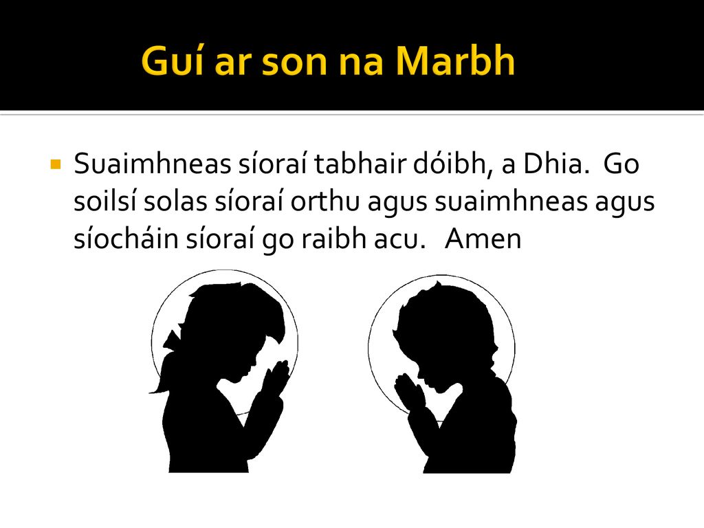 Guí ar son na Marbh Suaimhneas síoraí tabhair dóibh, a Dhia.