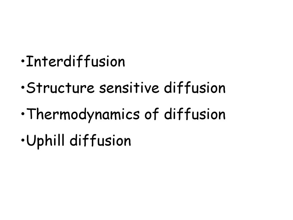 Interdiffusion Structure sensitive diffusion Thermodynamics of diffusion Uphill diffusion