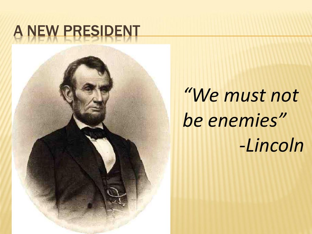We must not be enemies -Lincoln