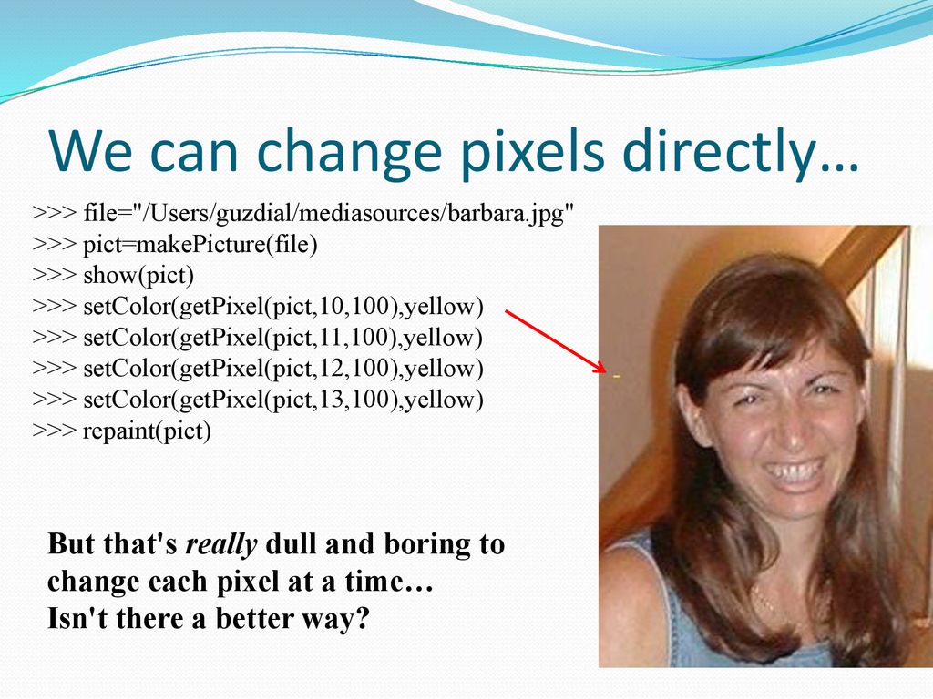 We can change pixels directly…