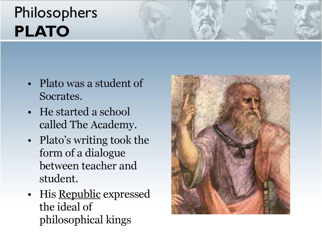 Philosophers PLATO Plato was a student of Socrates.