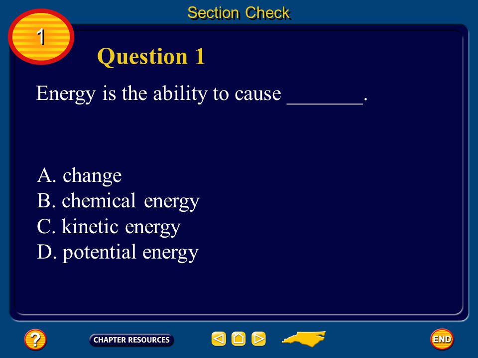 Question 1 1 Energy is the ability to cause _______. A. change