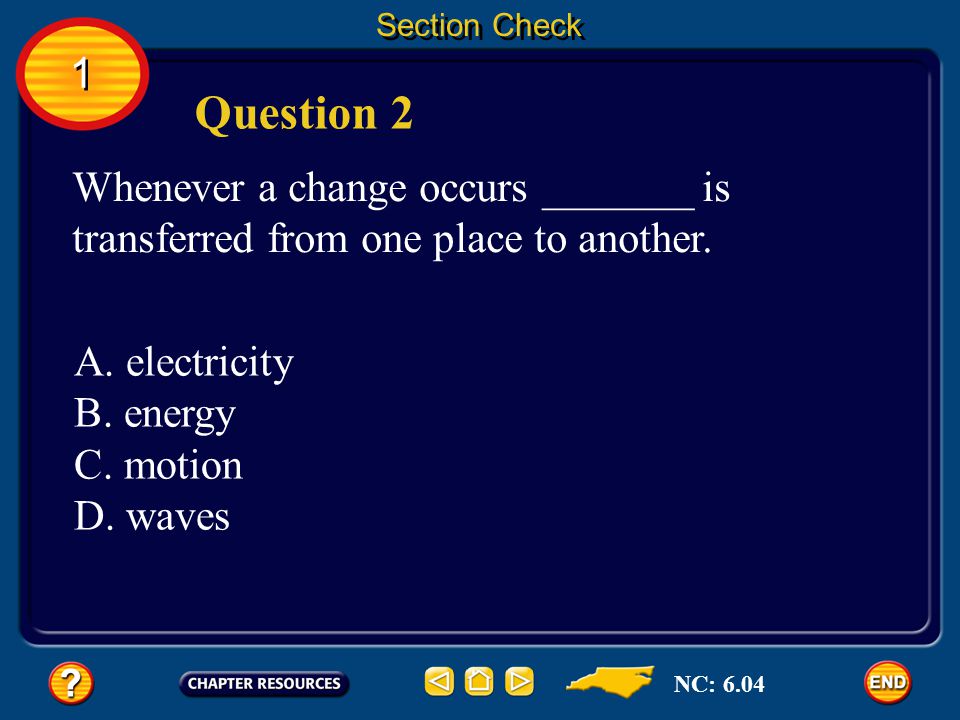 Section Check 1. Question 2. Whenever a change occurs _______ is transferred from one place to another.