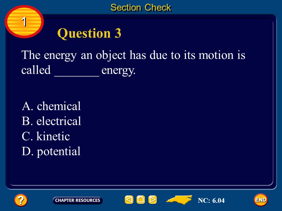 Section Check 1. Question 3. The energy an object has due to its motion is called _______ energy.