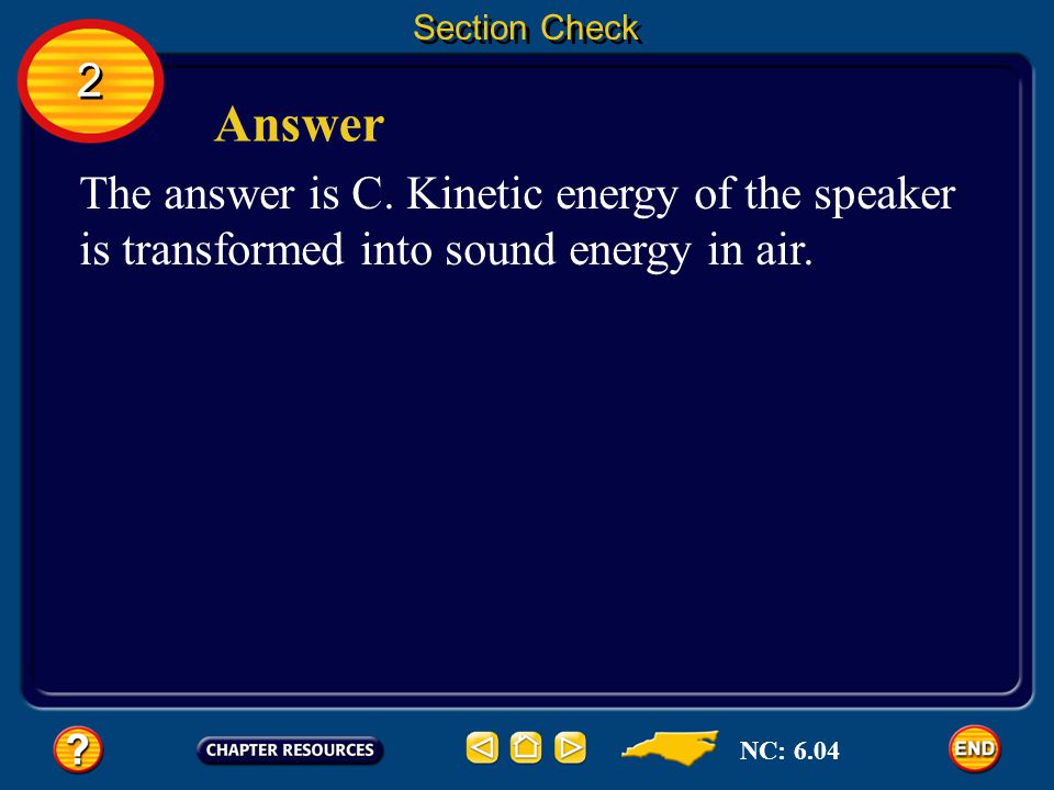 Section Check 2. Answer. The answer is C. Kinetic energy of the speaker is transformed into sound energy in air.