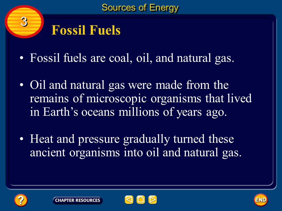 Fossil Fuels 3 Fossil fuels are coal, oil, and natural gas.