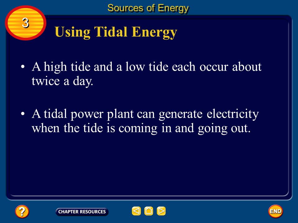 Sources of Energy 3. Using Tidal Energy. A high tide and a low tide each occur about twice a day.