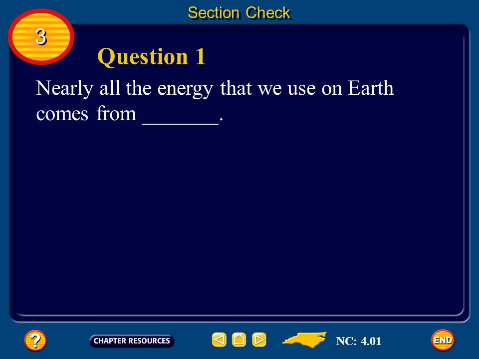 Section Check 3 Question 1 Nearly all the energy that we use on Earth comes from _______. NC: 4.01