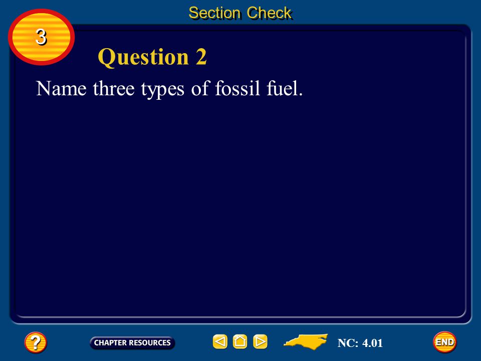 Section Check 3 Question 2 Name three types of fossil fuel. NC: 4.01
