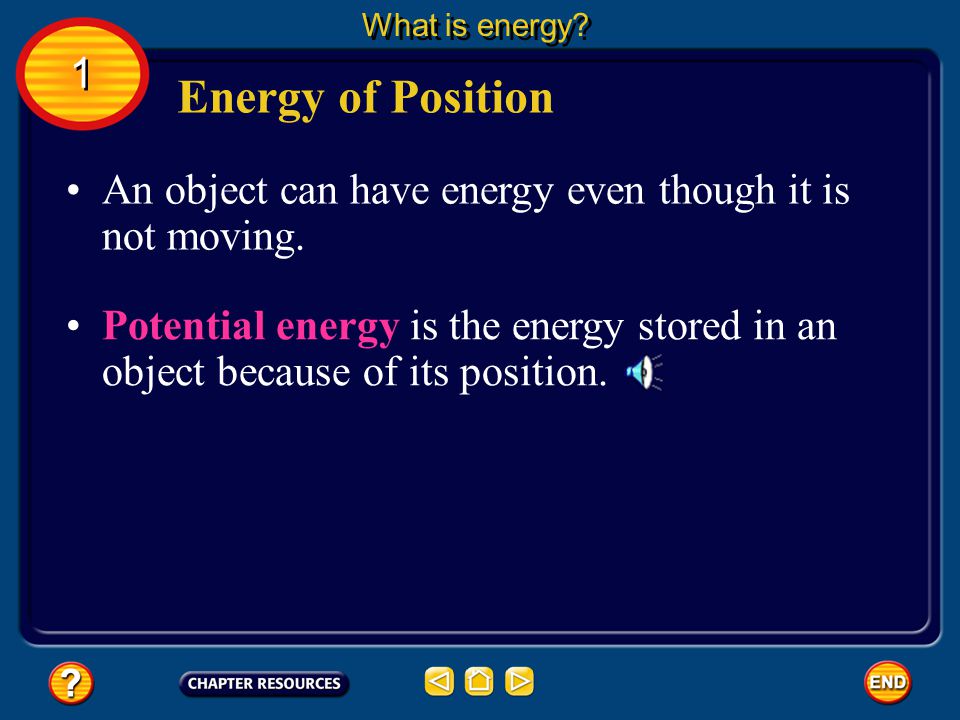 What is energy 1. Energy of Position. An object can have energy even though it is not moving.