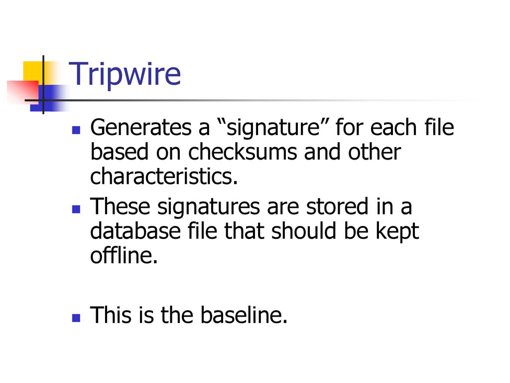 Tripwire Generates a signature for each file based on checksums and other characteristics.