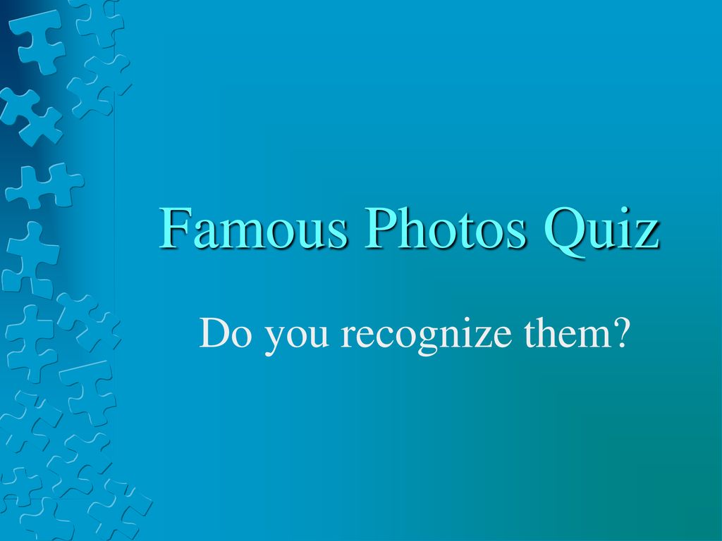 Famous Photos Quiz Do you recognize them?. - ppt download