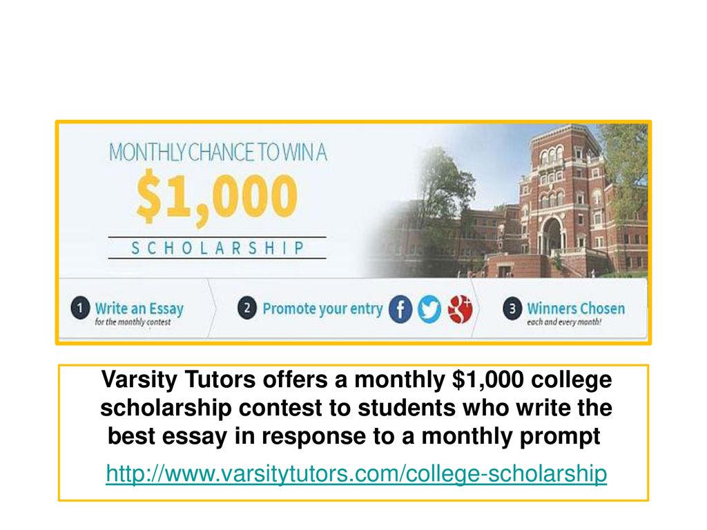 Varsity Tutors offers a monthly $1,000 college scholarship contest to students who write the best essay in response to a monthly prompt