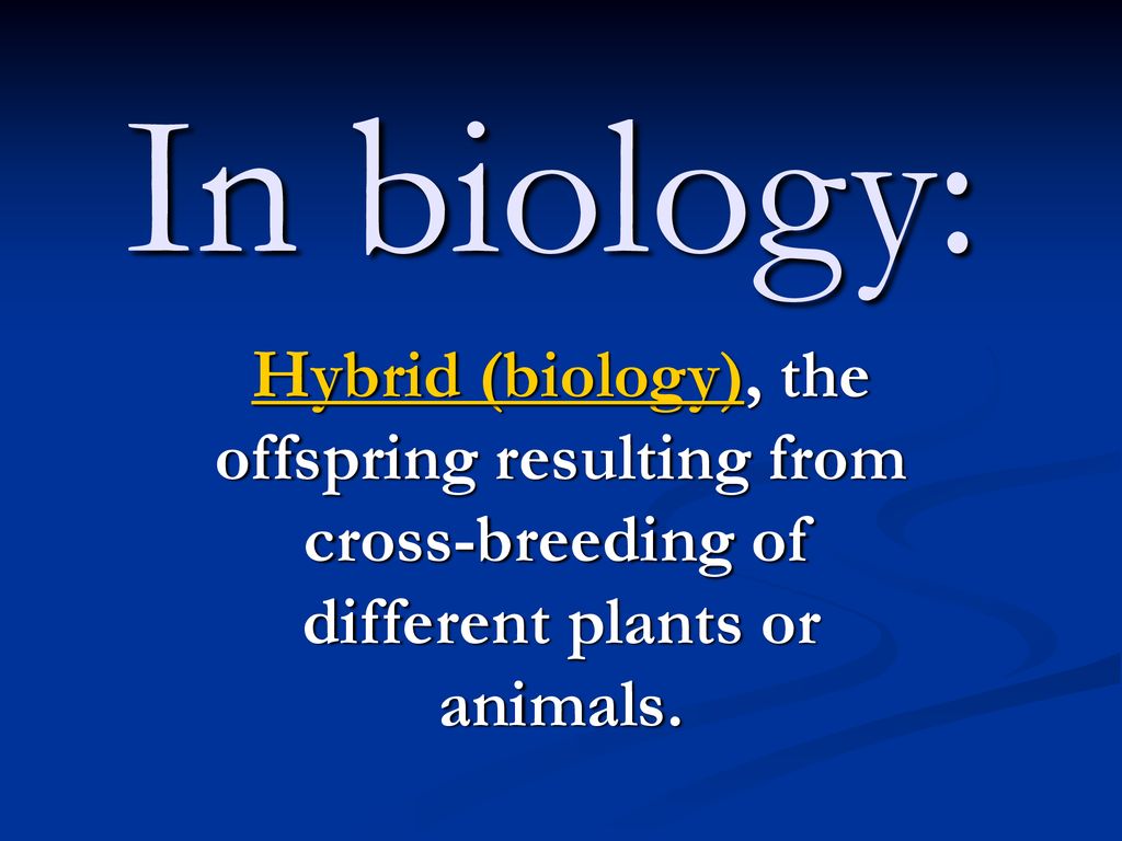 In biology: Hybrid (biology), the offspring resulting from cross-breeding  of different plants or animals. - ppt download