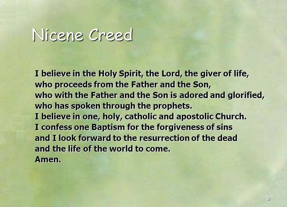 Nicene Creed I believe in the Holy Spirit, the Lord, the giver of life, who proceeds from the Father and the Son,
