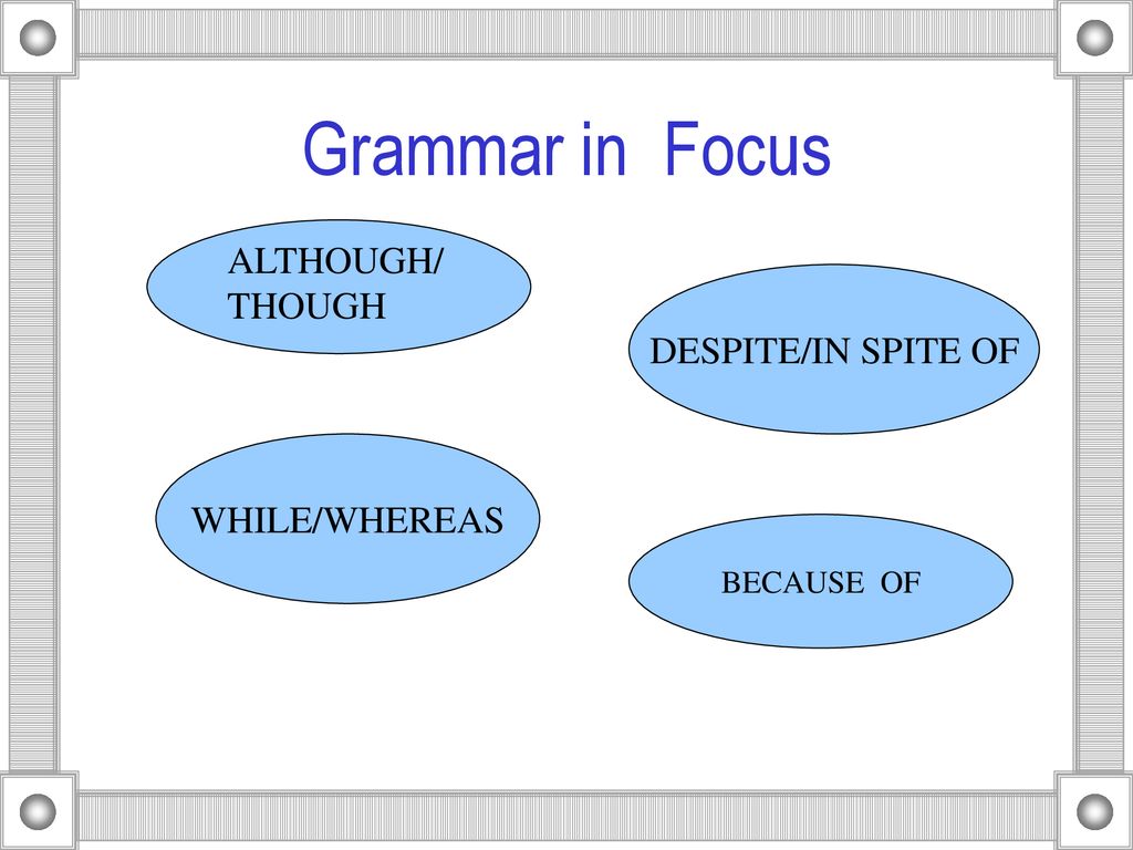Grammar in Focus ALTHOUGH/ THOUGH DESPITE/IN SPITE OF WHILE/WHEREAS