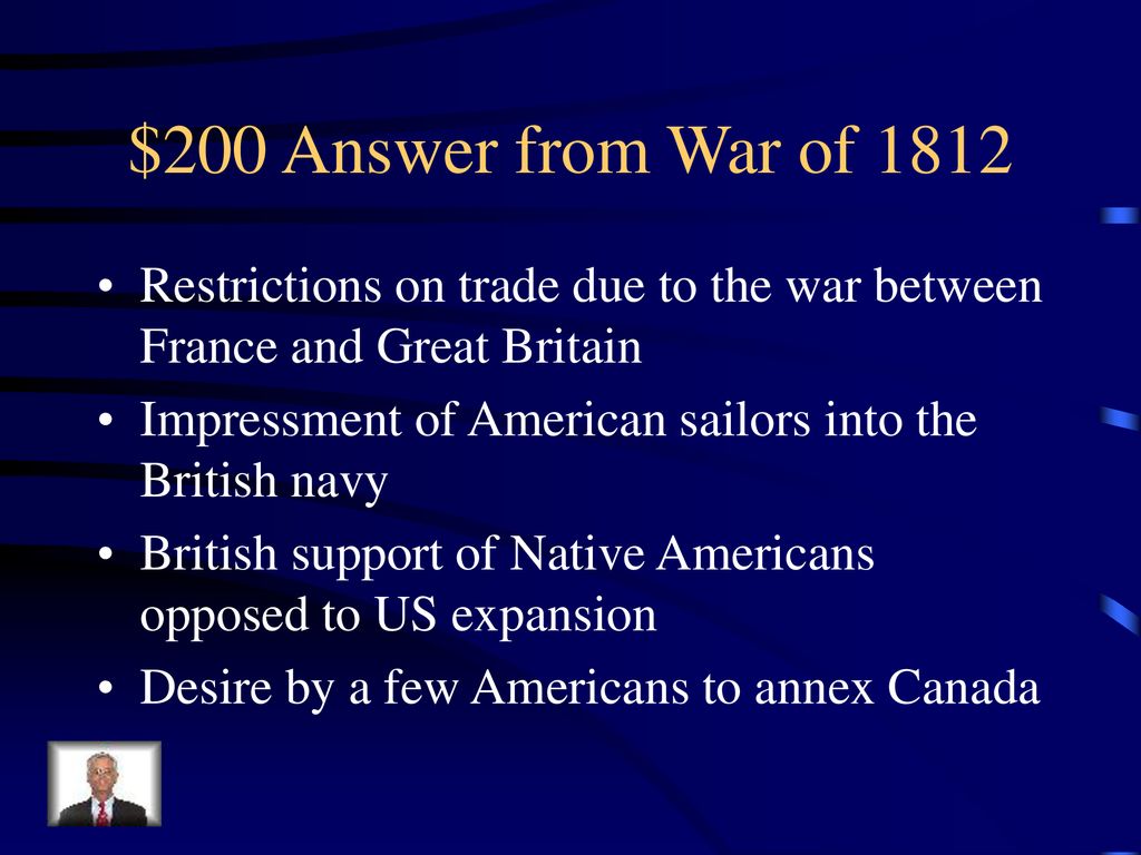 $200 Answer from War of 1812 Restrictions on trade due to the war between France and Great Britain.