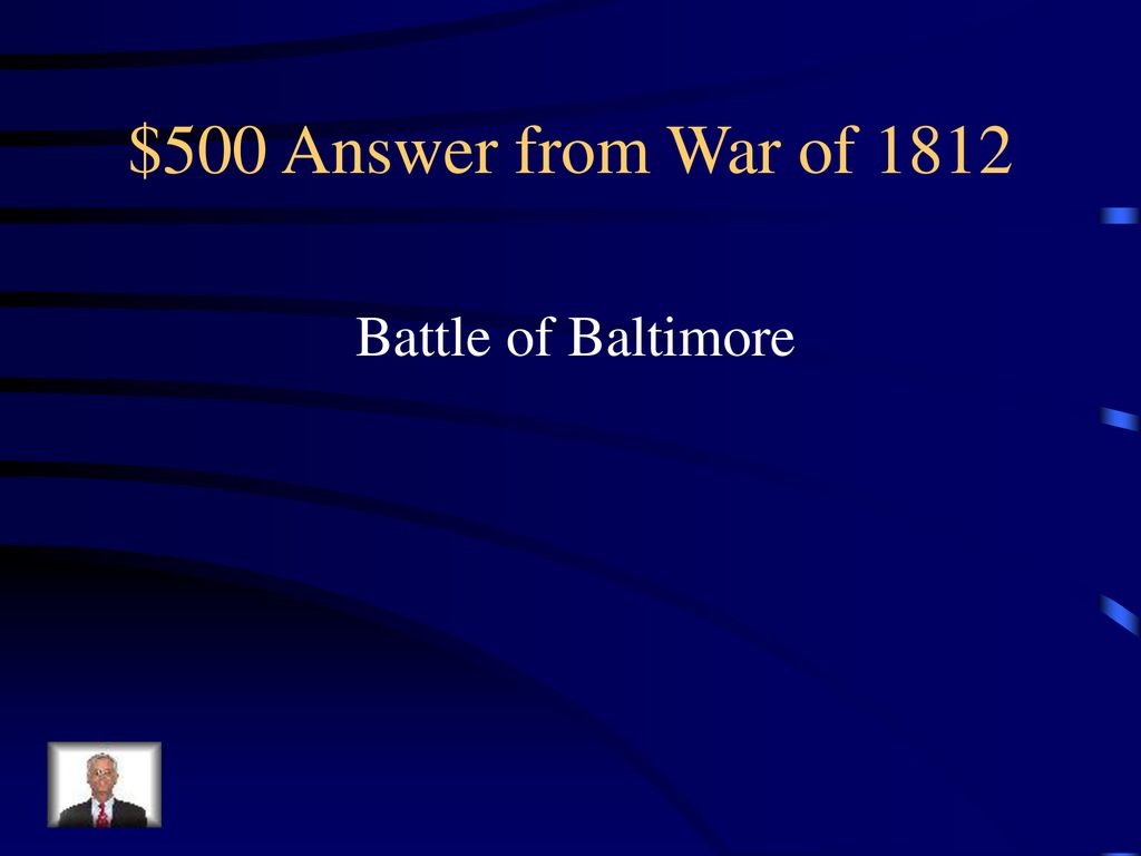 $500 Answer from War of 1812 Battle of Baltimore