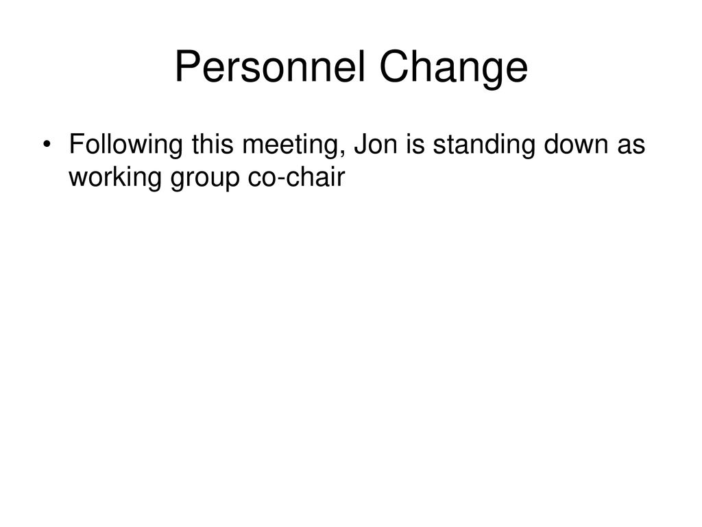 Personnel Change Following this meeting, Jon is standing down as working group co-chair