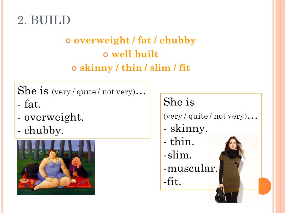 overweight / fat / chubby skinny / thin / slim / fit