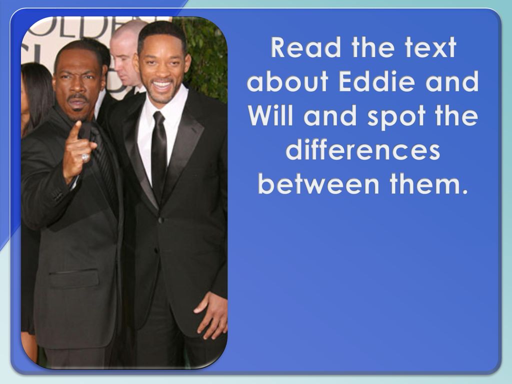 Read the text about Eddie and Will and spot the differences between them.