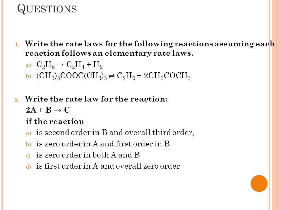 Questions Write the rate laws for the following reactions assuming each reaction follows an elementary rate laws.