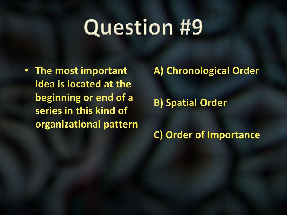 Question #9 The most important idea is located at the beginning or end of a series in this kind of organizational pattern.