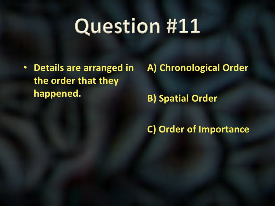 Question #11 Details are arranged in the order that they happened.