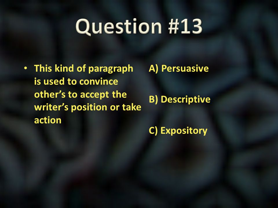 Question #13 This kind of paragraph is used to convince other’s to accept the writer’s position or take action.