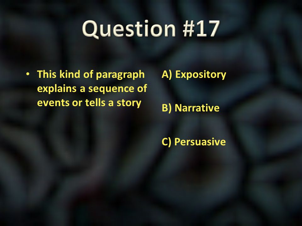 Question #17 This kind of paragraph explains a sequence of events or tells a story.