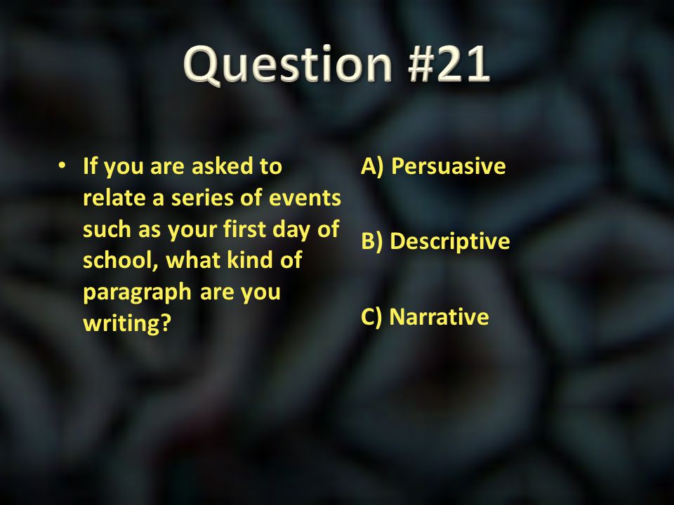 Question #21 If you are asked to relate a series of events such as your first day of school, what kind of paragraph are you writing