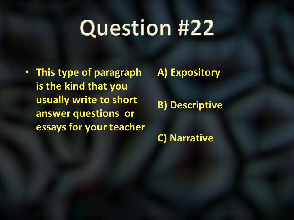 Question #22 This type of paragraph is the kind that you usually write to short answer questions or essays for your teacher.