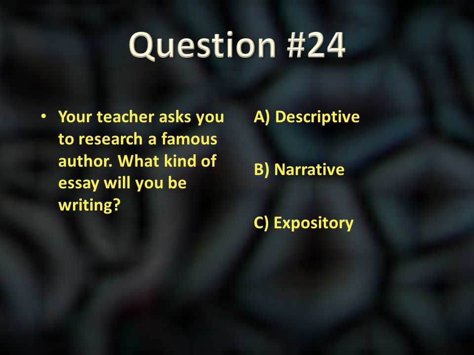 Question #24 Your teacher asks you to research a famous author. What kind of essay will you be writing